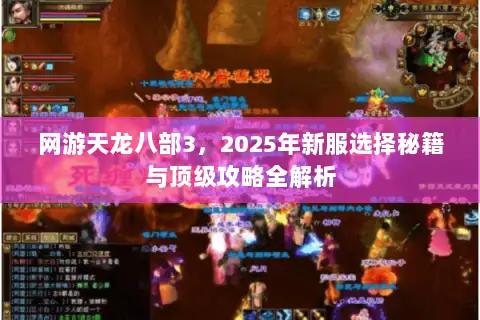 网游天龙八部3,2025年新服选择秘籍与顶级攻略全解析 网游天龙八部3,2025年新服选择秘籍与顶级攻略全解析
