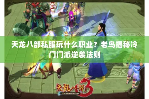 天龙八部私服玩什么职业?老鸟揭秘冷门门派逆袭法则 天龙八部私服玩什么职业?老鸟揭秘冷门门派逆袭法则