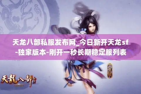 天龙八部私服发布网_今日新开天龙sf-独家版本-刚开一秒长期稳定服列表 天龙八部私服发布网_今日新开天龙sf-独家版本-刚开一秒长期稳定服列表