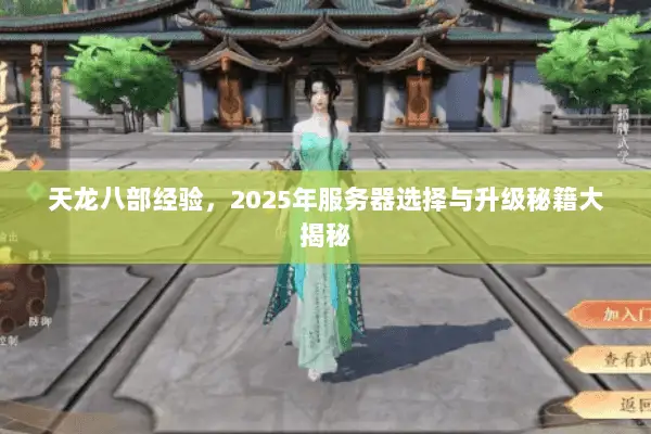 天龙八部经验,2025年服务器选择与升级秘籍大揭秘 天龙八部经验,2025年服务器选择与升级秘籍大揭秘