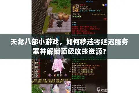 天龙八部小游戏,如何秒选零延迟服务器并解锁顶级攻略资源? 天龙八部小游戏,如何秒选零延迟服务器并解锁顶级攻略资源?