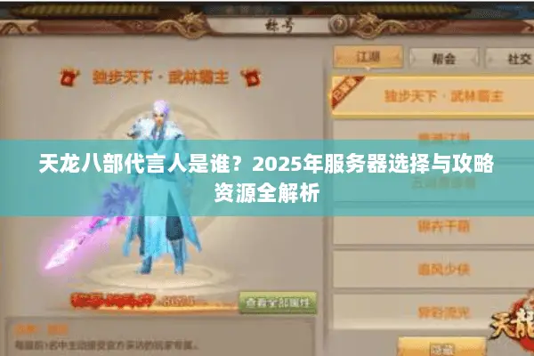 天龙八部代言人是谁?2025年服务器选择与攻略资源全解析 天龙八部代言人是谁?2025年服务器选择与攻略资源全解析