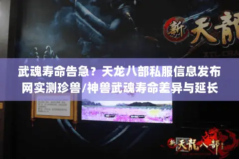 武魂寿命告急?天龙八部私服信息发布网实测珍兽/神兽武魂寿命差异与延长秘技! 武魂寿命告急?天龙八部私服信息发布网实测珍兽/神兽武魂寿命差异与延长秘技!