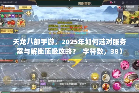 天龙八部手游，2025年如何选对服务器与解锁顶级攻略？  字符数，38）