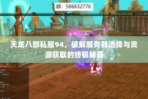 天龙八部私服94,破解服务器选择与资源获取的终极秘籍 天龙八部私服94,破解服务器选择与资源获取的终极秘籍
