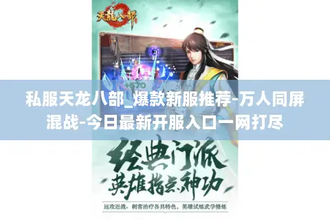 私服天龙八部_爆款新服推荐-万人同屏混战-今日最新开服入口一网打尽 私服天龙八部_爆款新服推荐-万人同屏混战-今日最新开服入口一网打尽