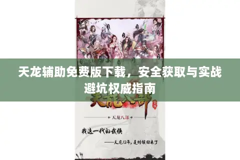 天龙辅助免费版下载,安全获取与实战避坑权威指南 天龙辅助免费版下载,安全获取与实战避坑权威指南