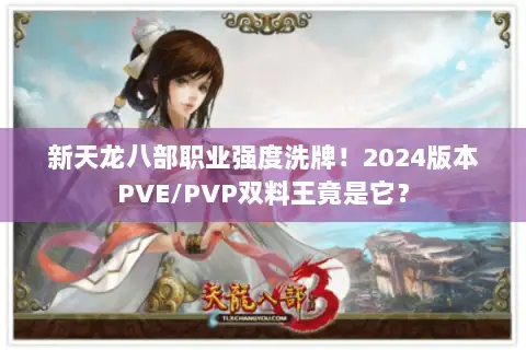 新天龙八部职业强度洗牌！2024版本PVE/PVP双料王竟是它？
