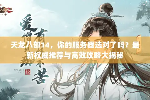 天龙八部14，你的服务器选对了吗？最新权威推荐与高效攻略大揭秘