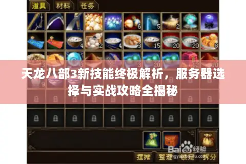 天龙八部3新技能终极解析,服务器选择与实战攻略全揭秘 天龙八部3新技能终极解析,服务器选择与实战攻略全揭秘