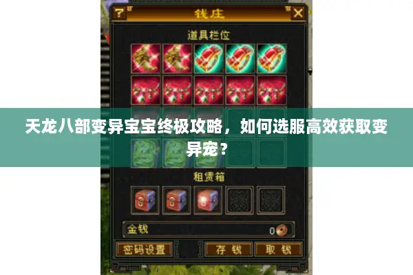 天龙八部变异宝宝终极攻略，如何选服高效获取变异宠？
