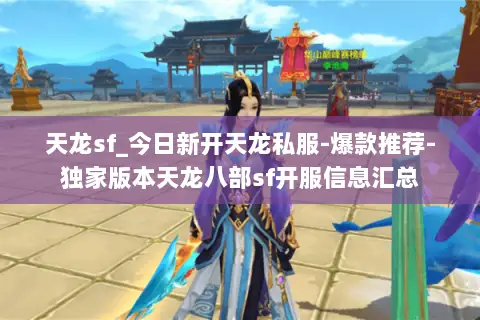 天龙sf_今日新开天龙私服-爆款推荐-独家版本天龙八部sf开服信息汇总 天龙sf_今日新开天龙私服-爆款推荐-独家版本天龙八部sf开服信息汇总