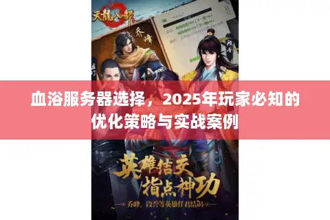 血浴服务器选择,2025年玩家必知的优化策略与实战案例 血浴服务器选择,2025年玩家必知的优化策略与实战案例
