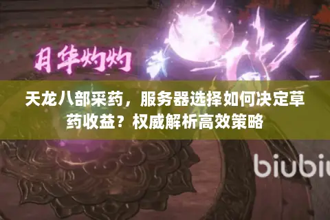 天龙八部采药,服务器选择如何决定草药收益?权威解析高效策略 天龙八部采药,服务器选择如何决定草药收益?权威解析高效策略