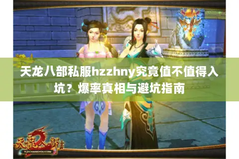 天龙八部私服hzzhny究竟值不值得入坑？爆率真相与避坑指南