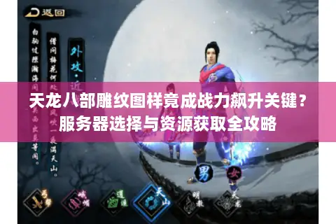 天龙八部雕纹图样竟成战力飙升关键?服务器选择与资源获取全攻略 天龙八部雕纹图样竟成战力飙升关键?服务器选择与资源获取全攻略
