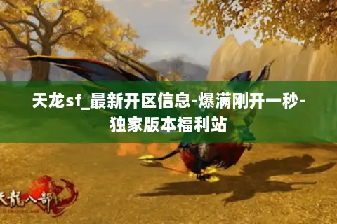 天龙sf_最新开区信息-爆满刚开一秒-独家版本福利站 天龙sf_最新开区信息-爆满刚开一秒-独家版本福利站