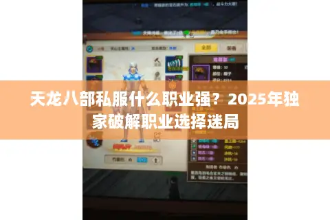 天龙八部私服什么职业强?2025年独家破解职业选择迷局 天龙八部私服什么职业强?2025年独家破解职业选择迷局