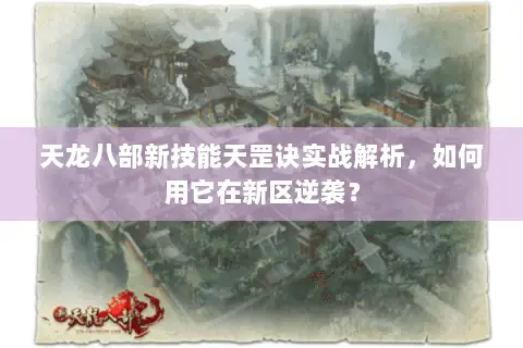 天龙八部新技能天罡诀实战解析,如何用它在新区逆袭? 天龙八部新技能天罡诀实战解析,如何用它在新区逆袭?