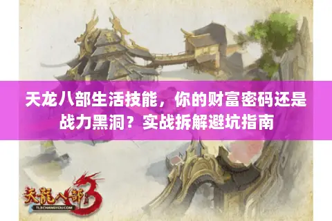天龙八部生活技能,你的财富密码还是战力黑洞?实战拆解避坑指南 天龙八部生活技能,你的财富密码还是战力黑洞?实战拆解避坑指南