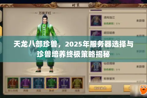 天龙八部珍兽,2025年服务器选择与珍兽培养终极策略揭秘 天龙八部珍兽,2025年服务器选择与珍兽培养终极策略揭秘