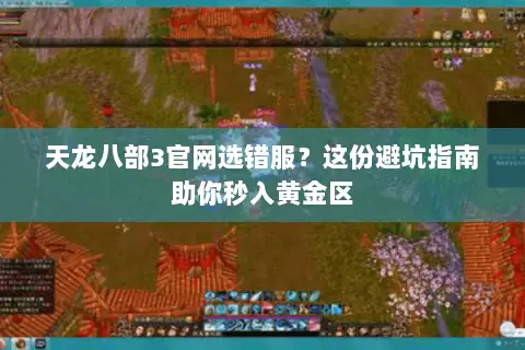 天龙八部3官网选错服？这份避坑指南助你秒入黄金区