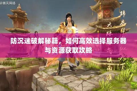 防沉迷破解秘籍,如何高效选择服务器与资源获取攻略 防沉迷破解秘籍,如何高效选择服务器与资源获取攻略