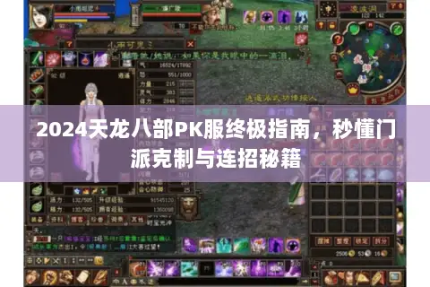 2024天龙八部PK服终极指南,秒懂门派克制与连招秘籍 2024天龙八部PK服终极指南,秒懂门派克制与连招秘籍