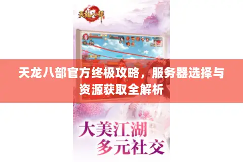 天龙八部官方终极攻略，服务器选择与资源获取全解析