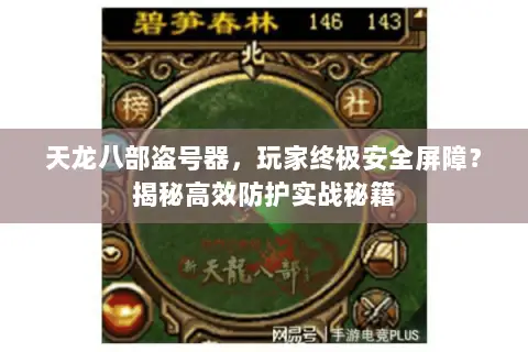 天龙八部盗号器,玩家终极安全屏障?揭秘高效防护实战秘籍 天龙八部盗号器,玩家终极安全屏障?揭秘高效防护实战秘籍