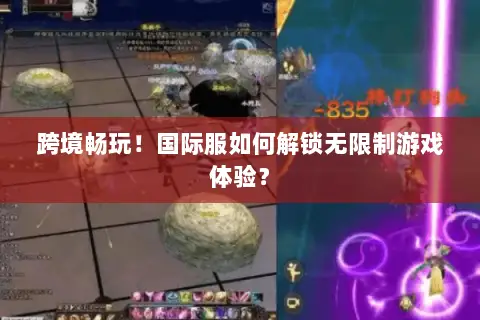跨境畅玩！国际服如何解锁无限制游戏体验？