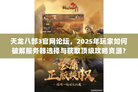 天龙八部3官网论坛,2025年玩家如何破解服务器选择与获取顶级攻略资源? 天龙八部3官网论坛,2025年玩家如何破解服务器选择与获取顶级攻略资源?