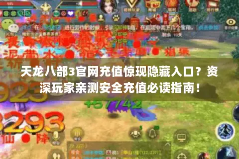 天龙八部3官网充值惊现隐藏入口?资深玩家亲测安全充值必读指南! 天龙八部3官网充值惊现隐藏入口?资深玩家亲测安全充值必读指南!
