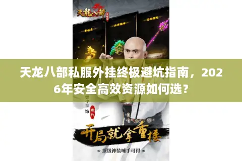天龙八部私服外挂终极避坑指南，2026年安全高效资源如何选？