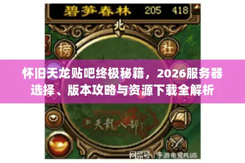 怀旧天龙贴吧终极秘籍,2026服务器选择、版本攻略与资源下载全解析 怀旧天龙贴吧终极秘籍,2026服务器选择、版本攻略与资源下载全解析