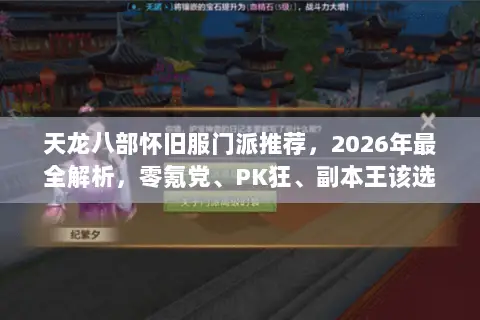 天龙八部怀旧服门派推荐,2026年最全解析,零氪党、PK狂、副本王该选谁? 天龙八部怀旧服门派推荐,2026年最全解析,零氪党、PK狂、副本王该选谁?