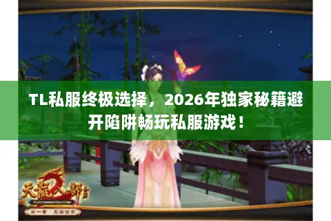 TL私服终极选择，2026年独家秘籍避开陷阱畅玩私服游戏！