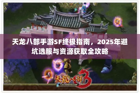 天龙八部手游SF终极指南，2025年避坑选服与资源获取全攻略