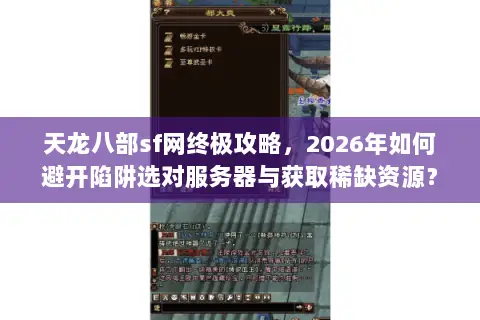 天龙八部sf网终极攻略,2026年如何避开陷阱选对服务器与获取稀缺资源? 天龙八部sf网终极攻略,2026年如何避开陷阱选对服务器与获取稀缺资源?