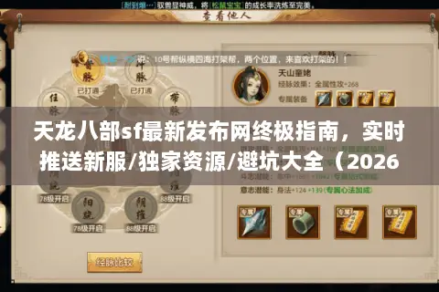 天龙八部sf最新发布网终极指南,实时推送新服/独家资源/避坑大全(2026实时更新) 天龙八部sf最新发布网终极指南,实时推送新服/独家资源/避坑大全(2026实时更新)