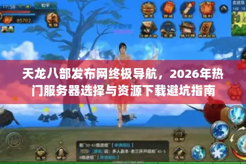 天龙八部发布网终极导航,2026年热门服务器选择与资源下载避坑指南 天龙八部发布网终极导航,2026年热门服务器选择与资源下载避坑指南