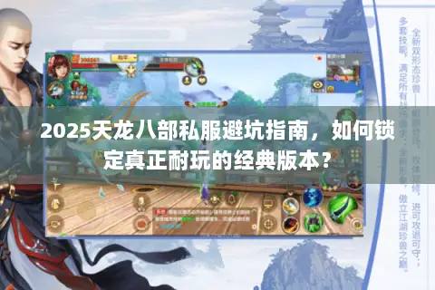 2025天龙八部私服避坑指南,如何锁定真正耐玩的经典版本? 2025天龙八部私服避坑指南,如何锁定真正耐玩的经典版本?