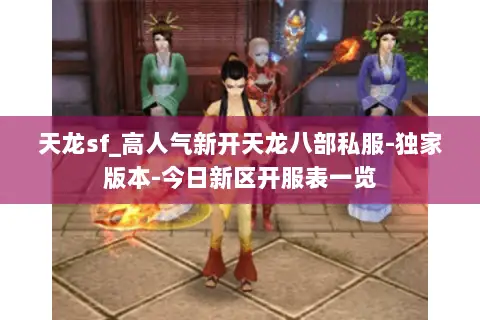 天龙sf_高人气新开天龙八部私服-独家版本-今日新区开服表一览 天龙sf_高人气新开天龙八部私服-独家版本-今日新区开服表一览