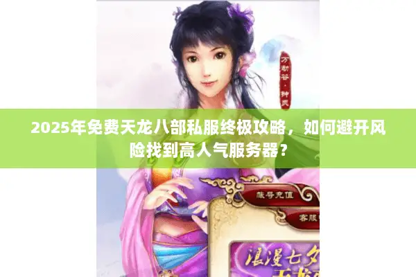 2025年免费天龙八部私服终极攻略，如何避开风险找到高人气服务器？