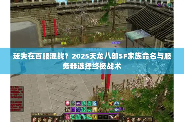 迷失在百服混战?2025天龙八部SF家族命名与服务器选择终极战术 迷失在百服混战?2025天龙八部SF家族命名与服务器选择终极战术