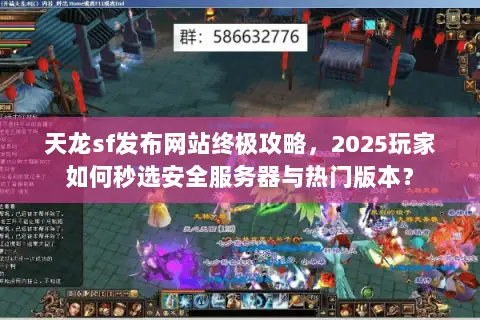 天龙sf发布网站终极攻略,2025玩家如何秒选安全服务器与热门版本? 天龙sf发布网站终极攻略,2025玩家如何秒选安全服务器与热门版本?