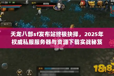 天龙八部sf发布站终极抉择,2025年权威私服服务器与资源下载实战秘笈 天龙八部sf发布站终极抉择,2025年权威私服服务器与资源下载实战秘笈