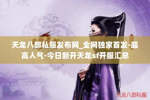 天龙八部私服发布网_全网独家首发-超高人气-今日新开天龙sf开服汇总