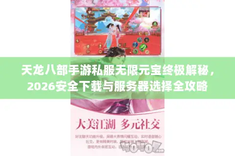 天龙八部手游私服无限元宝终极解秘,2026安全下载与服务器选择全攻略 天龙八部手游私服无限元宝终极解秘,2026安全下载与服务器选择全攻略