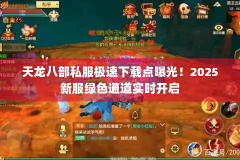天龙八部私服极速下载点曝光!2025新服绿色通道实时开启 天龙八部私服极速下载点曝光!2025新服绿色通道实时开启